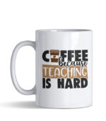 Coffee because teaching is hard